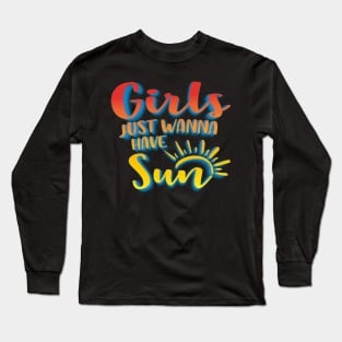 Girls Just Wanna Have Sun Long Sleeve T-Shirt